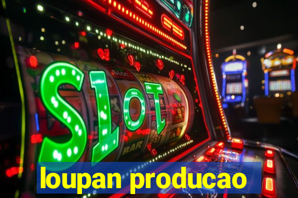 loupan producao